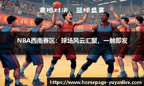 NBA西南赛区：球场风云汇聚，一触即发