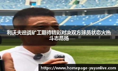 利沃夫迎战矿工期待精彩对决双方球员状态火热斗志昂扬