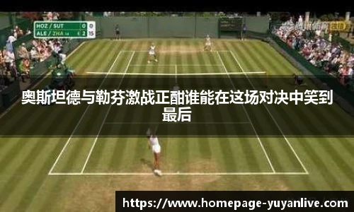 奥斯坦德与勒芬激战正酣谁能在这场对决中笑到最后