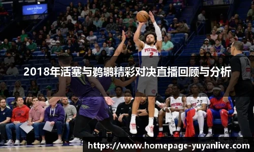 2018年活塞与鹈鹕精彩对决直播回顾与分析
