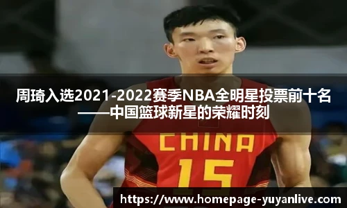 周琦入选2021-2022赛季NBA全明星投票前十名——中国篮球新星的荣耀时刻